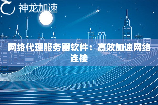 网络代理服务器软件：高效加速网络连接