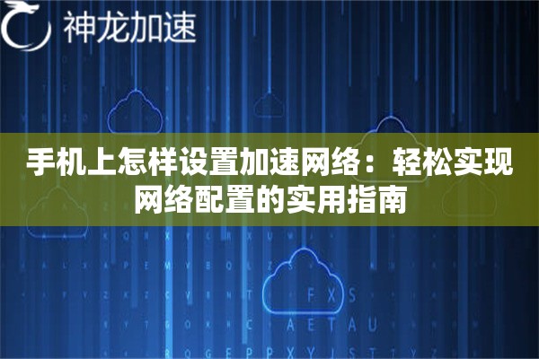 手机上怎样设置加速网络：轻松实现网络配置的实用指南