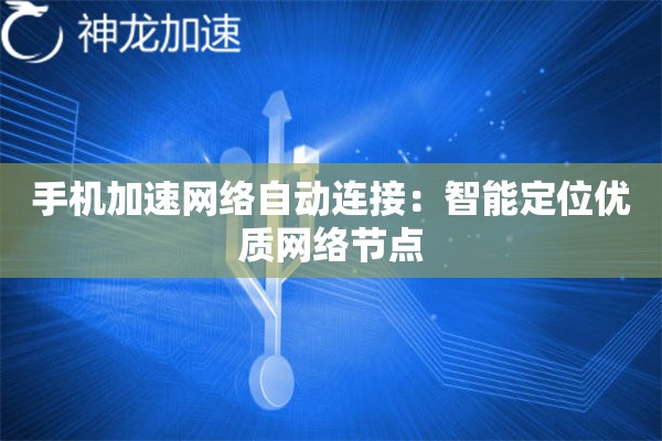 手机加速网络自动连接:智能定位优质网络节点 手机加速网络自动连接:智能定位优质网络节点