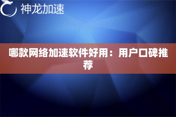 哪款网络加速软件好用:用户口碑推荐 哪款网络加速软件好用:用户口碑推荐