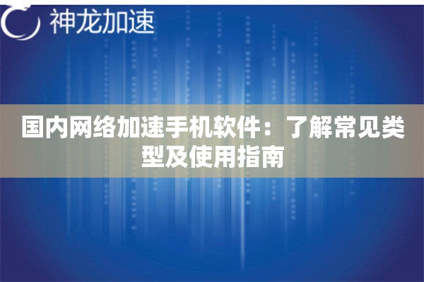 国内网络加速手机软件：了解常见类型及使用指南