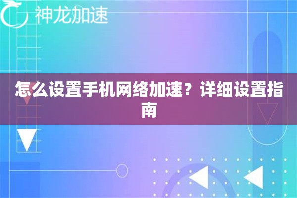 怎么设置手机网络加速？详细设置指南
