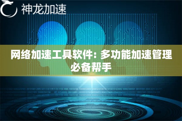 网络加速工具软件: 多功能加速管理必备帮手 网络加速工具软件: 多功能加速管理必备帮手