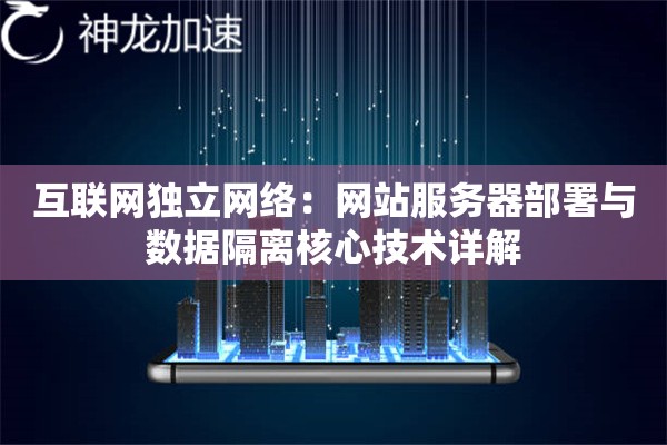 互联网独立网络:网站服务器部署与数据隔离核心技术详解 互联网独立网络:网站服务器部署与数据隔离核心技术详解