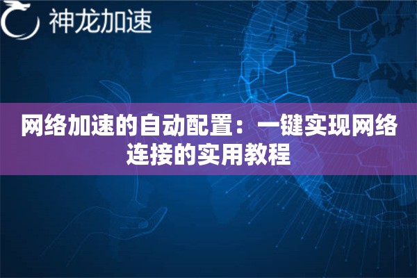 网络加速的自动配置:一键实现网络连接的实用教程 网络加速的自动配置:一键实现网络连接的实用教程