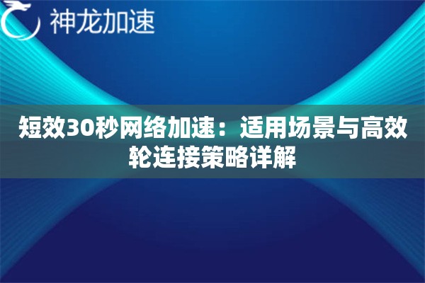短效30秒网络加速:适用场景与高效轮连接策略详解 短效30秒网络加速:适用场景与高效轮连接策略详解