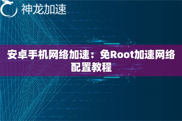 安卓手机网络加速:免Root加速网络配置教程 安卓手机网络加速:免Root加速网络配置教程