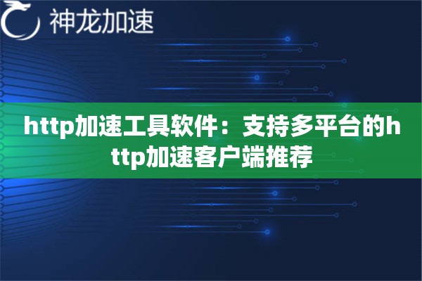 http加速工具软件:支持多平台的http加速客户端推荐 http加速工具软件:支持多平台的http加速客户端推荐