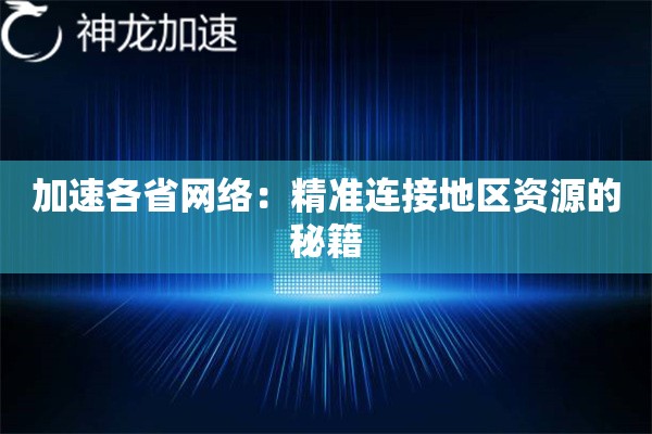 加速各省网络:精准连接地区资源的秘籍 加速各省网络:精准连接地区资源的秘籍