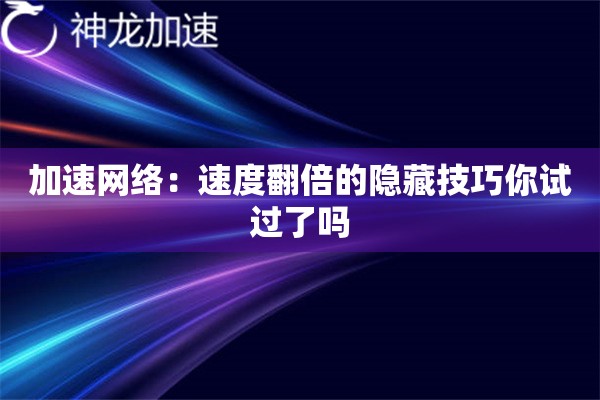 加速网络:速度翻倍的隐藏技巧你试过了吗 加速网络:速度翻倍的隐藏技巧你试过了吗