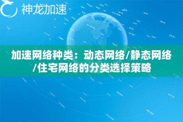 加速网络种类:动态网络/静态网络/住宅网络的分类选择策略 加速网络种类:动态网络/静态网络/住宅网络的分类选择策略