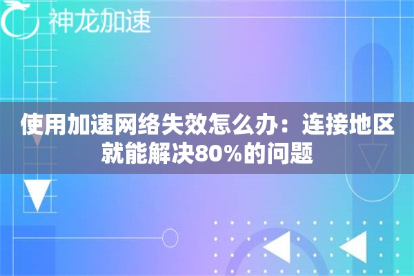 使用加速网络失效怎么办:连接地区就能解决80%的问题 使用加速网络失效怎么办:连接地区就能解决80%的问题
