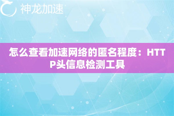 怎么查看加速网络的匿名程度:HTTP头信息检测工具 怎么查看加速网络的匿名程度:HTTP头信息检测工具
