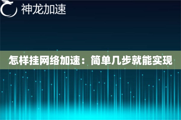 怎样挂网络加速:简单几步就能实现 怎样挂网络加速:简单几步就能实现