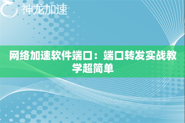 网络加速软件端口:端口转发实战教学超简单 网络加速软件端口:端口转发实战教学超简单