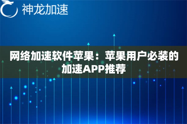 网络加速软件苹果:苹果用户必装的加速APP推荐 网络加速软件苹果:苹果用户必装的加速APP推荐