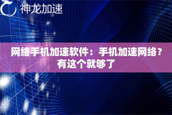 网络手机加速软件:手机加速网络?有这个就够了 网络手机加速软件:手机加速网络?有这个就够了
