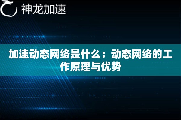 加速动态网络是什么:动态网络的工作原理与优势 加速动态网络是什么:动态网络的工作原理与优势
