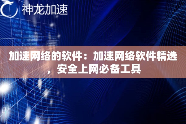 加速网络的软件:加速网络软件精选,安全上网必备工具 加速网络的软件:加速网络软件精选,安全上网必备工具