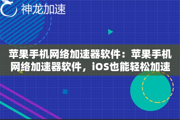 苹果手机网络加速器软件:苹果手机网络加速器软件,iOS也能轻松加速网络 苹果手机网络加速器软件:苹果手机网络加速器软件,iOS也能轻松加速网络