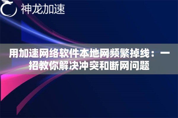 用加速网络软件本地网频繁掉线:一招教你解决冲突和断网问题 用加速网络软件本地网频繁掉线:一招教你解决冲突和断网问题