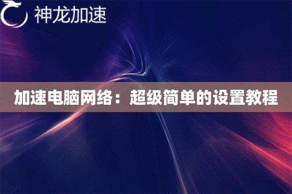 加速电脑网络:超级简单的设置教程 加速电脑网络:超级简单的设置教程