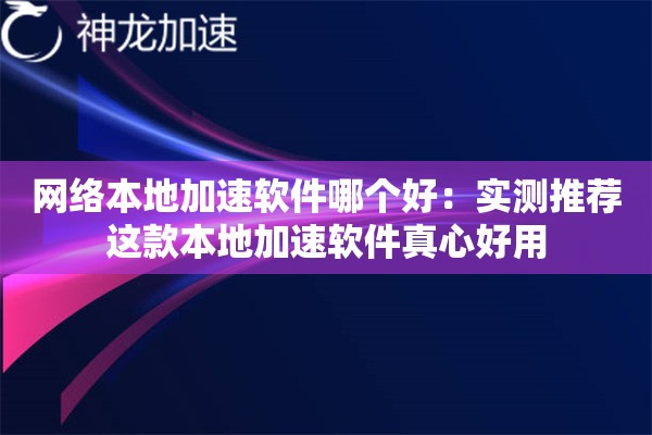 网络本地加速软件哪个好:实测推荐这款本地加速软件真心好用 网络本地加速软件哪个好:实测推荐这款本地加速软件真心好用