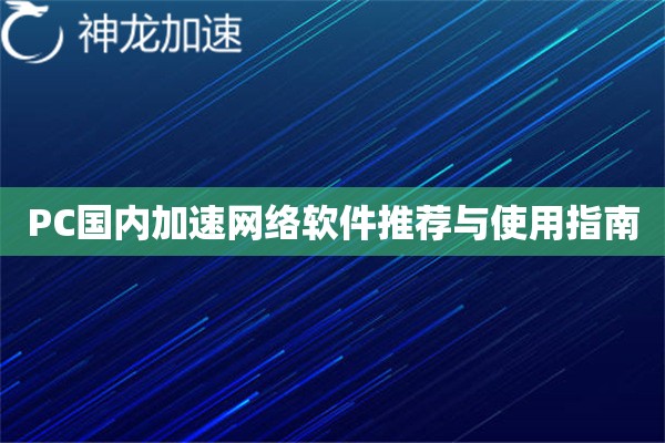 PC国内加速网络软件推荐与使用指南 PC国内加速网络软件推荐与使用指南