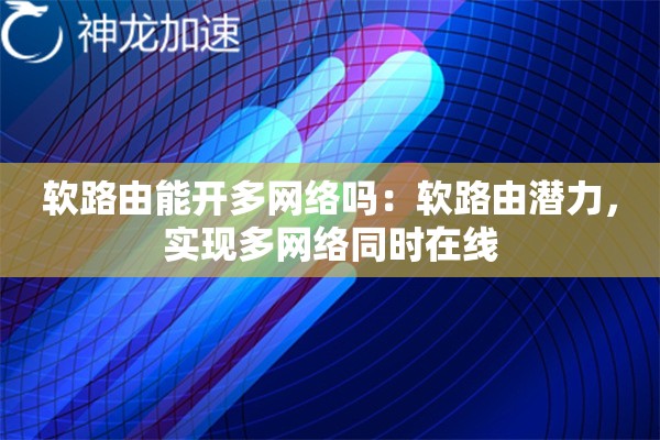 软路由能开多网络吗:软路由潜力,实现多网络同时在线 软路由能开多网络吗:软路由潜力,实现多网络同时在线