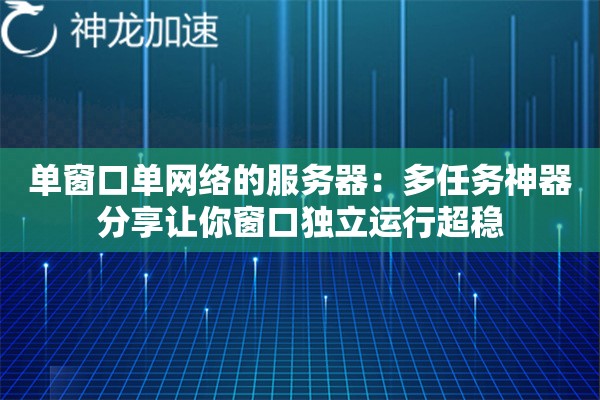 单窗口单网络的服务器:多任务神器分享让你窗口独立运行超稳 单窗口单网络的服务器:多任务神器分享让你窗口独立运行超稳