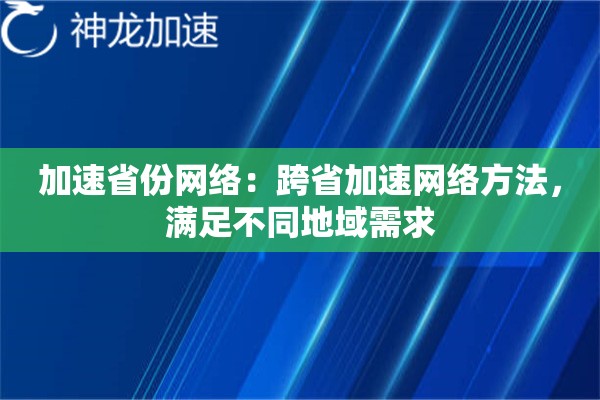 加速省份网络:跨省加速网络方法,满足不同地域需求 加速省份网络:跨省加速网络方法,满足不同地域需求