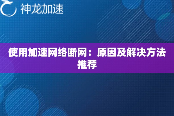 使用加速网络断网:原因及解决方法推荐 使用加速网络断网:原因及解决方法推荐
