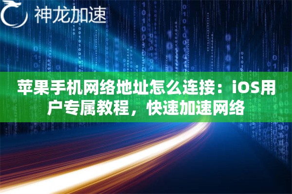 苹果手机网络地址怎么连接:iOS用户专属教程,快速加速网络 苹果手机网络地址怎么连接:iOS用户专属教程,快速加速网络