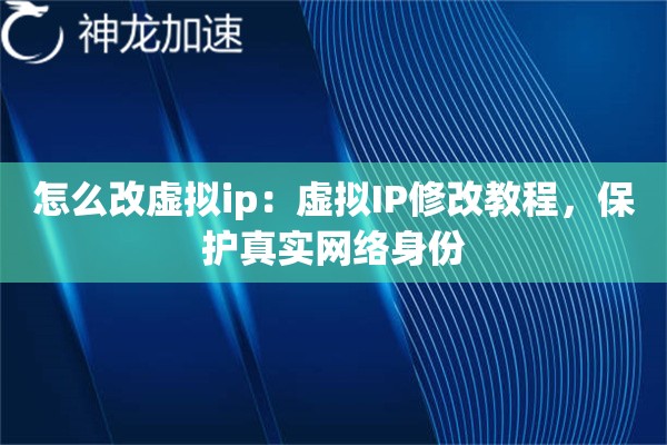 怎么改虚拟ip:虚拟IP修改教程,保护真实网络身份 怎么改虚拟ip:虚拟IP修改教程,保护真实网络身份