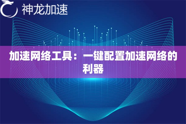加速网络工具：一键配置加速网络的利器