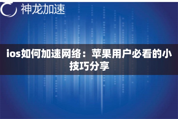 ios如何加速网络:苹果用户必看的小技巧分享 ios如何加速网络:苹果用户必看的小技巧分享
