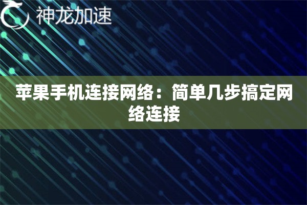 苹果手机连接网络:简单几步搞定网络连接 苹果手机连接网络:简单几步搞定网络连接