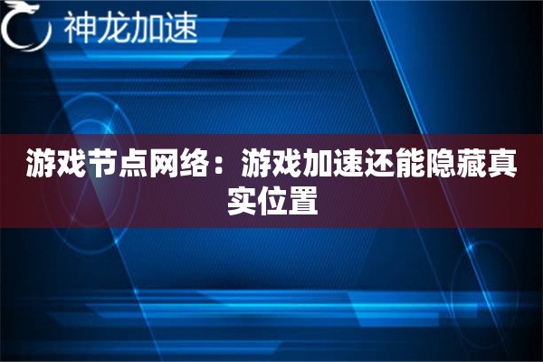 游戏节点网络:游戏加速还能隐藏真实位置 游戏节点网络:游戏加速还能隐藏真实位置