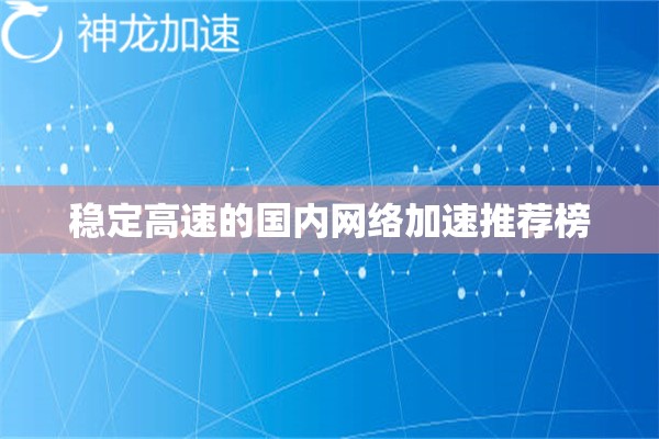 稳定高速的国内网络加速推荐榜 稳定高速的国内网络加速推荐榜