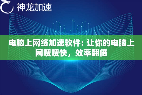 电脑上网络加速软件: 让你的电脑上网嗖嗖快,效率翻倍 电脑上网络加速软件: 让你的电脑上网嗖嗖快,效率翻倍