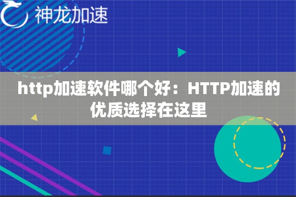 http加速软件哪个好:HTTP加速的优质选择在这里 http加速软件哪个好:HTTP加速的优质选择在这里