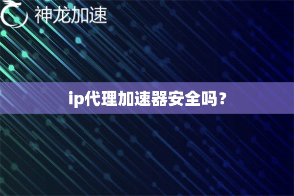 ip代理加速器安全吗？