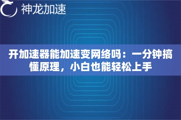 开加速器能加速变网络吗:一分钟搞懂原理,小白也能轻松上手 开加速器能加速变网络吗:一分钟搞懂原理,小白也能轻松上手