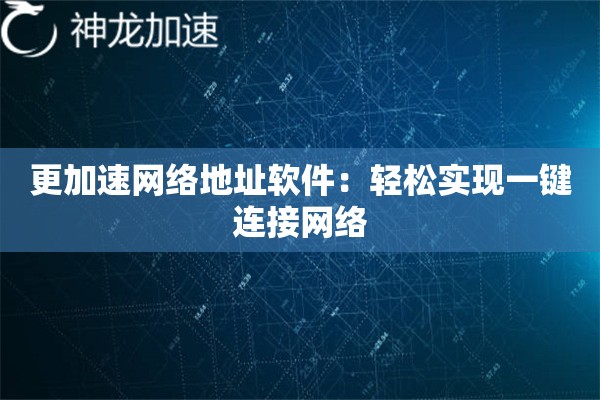 更加速网络地址软件:轻松实现一键连接网络 更加速网络地址软件:轻松实现一键连接网络