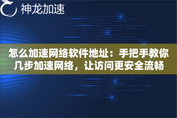 怎么加速网络软件地址：手把手教你几步加速网络，让访问更安全流畅