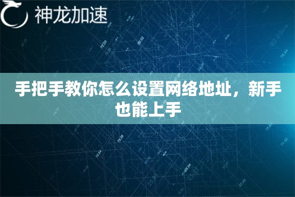 手把手教你怎么设置网络地址,新手也能上手 手把手教你怎么设置网络地址,新手也能上手