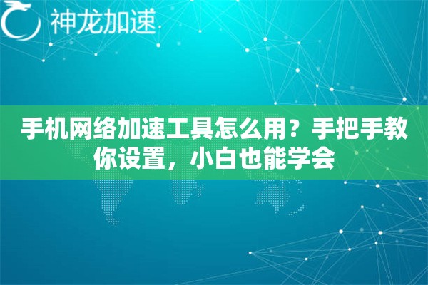手机网络加速工具怎么用？手把手教你设置，小白也能学会