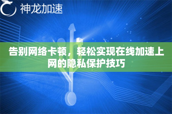 告别网络卡顿，轻松实现在线加速上网的隐私保护技巧
