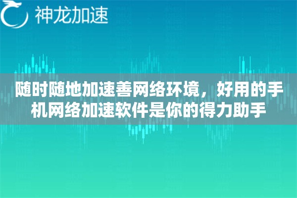 随时随地加速善网络环境，好用的手机网络加速软件是你的得力助手