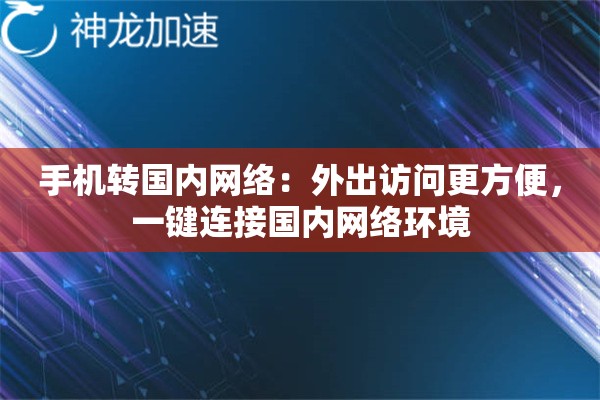 手机转国内网络：外出访问更方便，一键连接国内网络环境